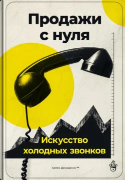 Продажи с нуля: Искусство холодных звонков, Артем Демиденко