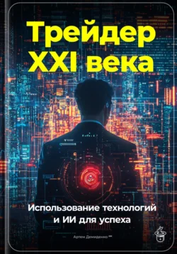 Трейдер XXI века: Использование технологий и ИИ для успеха, Артем Демиденко