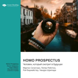 Homo Prospectus. Человек, который смотрит в будущее. Мартин Селигман, Питер Рейлтон, Рой Баумайстер, Чандра Шрипада. Саммари, Smart Reading