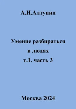 Умение разбираться в людях. т.1. часть 3, Александр Алтунин