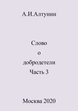 Слово о добродетели. Часть 3, Александр Алтунин