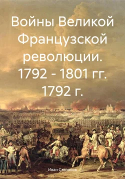 Войны Великой Французской революции. 1792 – 1801 гг. 1792 г., Иван Степанов