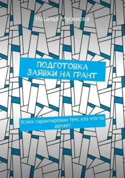 Подготовка заявки на грант. Успех гарантирован тем, кто что-то делает, Наталья Мусинова