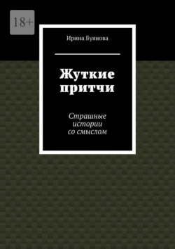 Жуткие притчи. Страшные истории со смыслом, Ирина Буянова