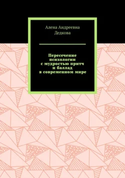 Пересечение психологии с мудростью притч и баллад в современном мире, Алена Дедкова