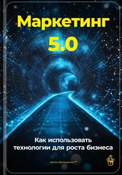 Маркетинг 5.0: Как использовать технологии для роста бизнеса, Артем Демиденко