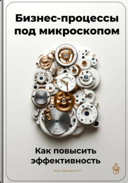 Бизнес-процессы под микроскопом: Как повысить эффективность, Артем Демиденко