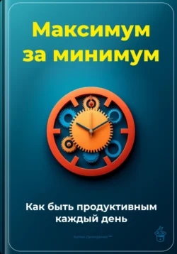 Максимум за минимум: Как быть продуктивным каждый день, Артем Демиденко