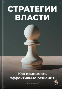 Стратегии власти: Как принимать эффективные решения, Артем Демиденко