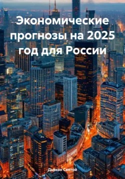 Экономические прогнозы на 2025 год для России, Дьякон Святой