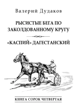 Рысистые бега по заколдованному кругу. «Каспий» дагестанский. Книга сорок четвертая, Валерий Дудаков