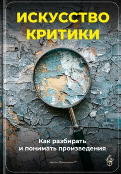 Искусство критики: Как разбирать и понимать произведения, Артем Демиденко