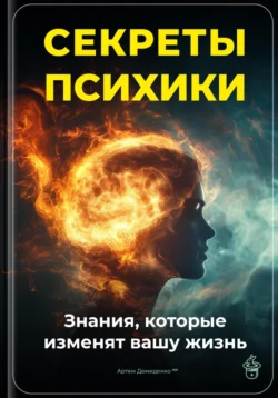 Секреты психики: Знания, которые изменят вашу жизнь, Артем Демиденко