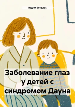 Заболевание глаз у детей с синдромом Дауна. Для врачей и родителей, Вадим Бондарь