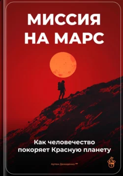 Миссия на Марс: Как человечество покоряет Красную планету, Артем Демиденко