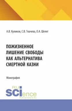 Пожизненное лишение свободы как альтернатива смертной казни. (Аспирантура, Бакалавриат, Магистратура). Монография., Ольга Шелег