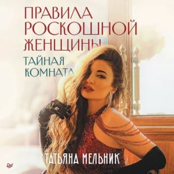 Правила роскошной женщины. Тайная комната, Татьяна Мельник