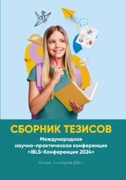 Сборник тезисов. Международная научно-практическая конференция «IBLS-Конференция 2024». Москва, 3-4 апреля 2024 г., Коллектив авторов