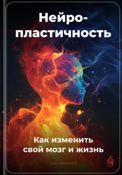 Нейропластичность: Как изменить свой мозг и жизнь, Артем Демиденко