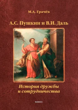 А.С. Пушкин и В.И. Даль. История дружбы и сотрудничества, Михаил Грачев