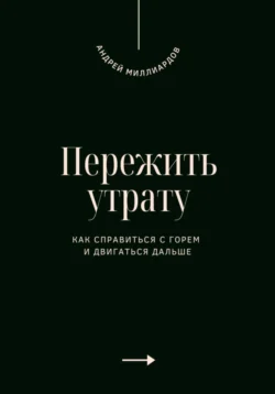 Пережить утрату. Как справиться с горем и двигаться дальше, Андрей Миллиардов