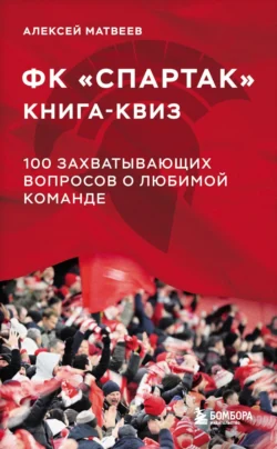 Книга-квиз ФК «Спартак». 100 захватывающих вопросов о любимой команде, Алексей Матвеев