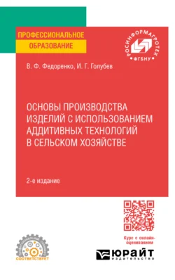 Основы производства изделий с использованием аддитивных технологий в сельском хозяйстве 2-е изд. Учебное пособие для СПО, Вячеслав Федоренко