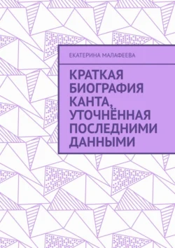 Краткая биография Канта, уточнённая последними данными, Екатерина Малафеева