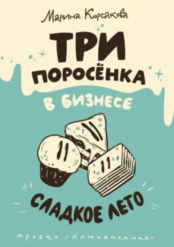 Три поросёнка в бизнесе. Сладкое лето, Марина Корсакова