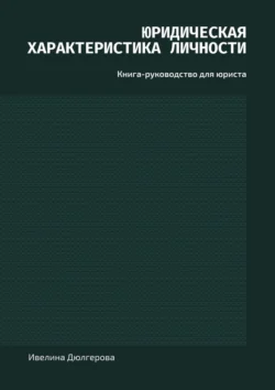 Юридическая характеристика личности. Книга-руководство для юриста Ивелина Дюлгерова