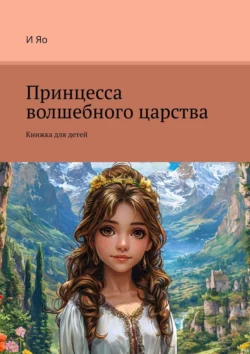 Принцесса волшебного царства. Книжка для детей, И Яо