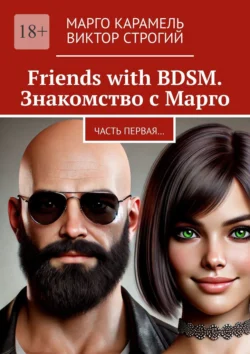 Friends with BDSM. Знакомство с Марго. Часть первая…, Марго Карамель