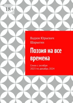 Поэзия на все времена. Стихи с октября 2023 по декабрь 2024, Вадим Шарыгин