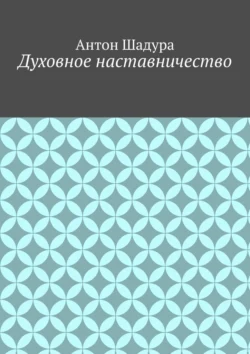 Духовное наставничество, Антон Шадура