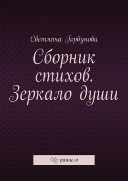 Сборник стихов. Зеркало души. Из раннего, Светлана Горбунова