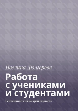 Работа с учениками и студентами. Психологический настрой педагогов, Ивелина Дюлгерова