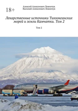 Лекарственные источники Тихоокеанских морей и земли Камчатки. Том 2. Том 2, Алексей Левенчук