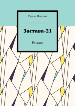 Застава-21. Рассказ, Руслан Ишалин