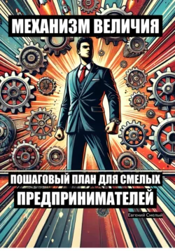 Механизм величия: пошаговый план для смелых предпринимателей, Евгений Смелый