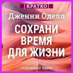 Сохрани время для жизни. Дженни Оделл. Кратко, Культур-Мультур