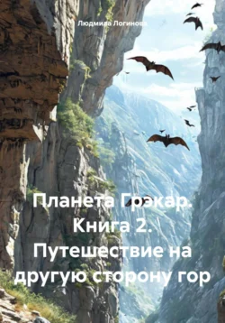 Планета Грэкар. Книга 2. Путешествие на другую сторону гор, Людмила Логинова