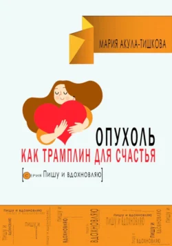 Опухоль как трамплин для счастья, Мария Акула – Тишкова