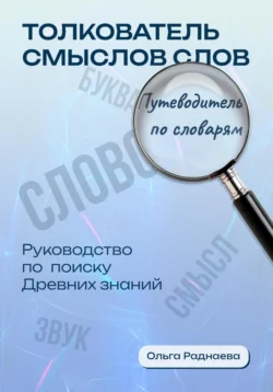 «Толкователь смыслов слов. Путеводитель по словарям. Руководство по поиску древних знаний», Ольга Раднаева