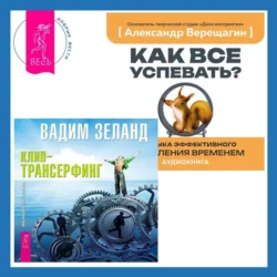 Клип-трансерфинг. Принципы управления реальностью. Как все успевать? 4 навыка эффективного управления временем, Вадим Зеланд