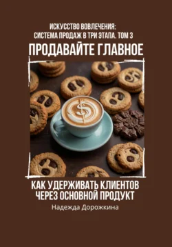 Продавайте главное: как удерживать клиентов через основной продукт, Надежда Дорожкина