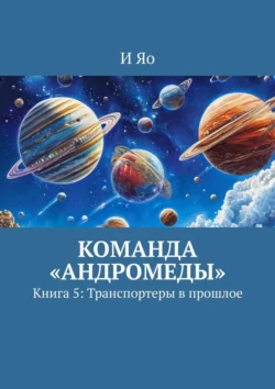 Команда «Андромеды». Книга 5: Транспортеры в прошлое, И Яо