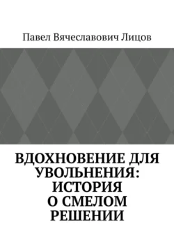 Вдохновение для увольнения: история о смелом решении, Павел Лицов