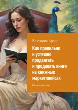 Как правильно и успешно продвигать и продавать книги на книжных маркетплейсах. План-действие, Виктория Арден