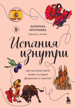 Испания изнутри. Как на самом деле живут в стране фламенко и сиесты?, Катерина Нечунаева