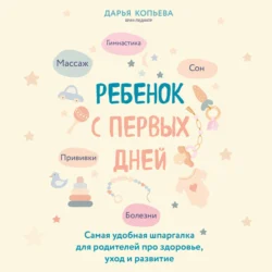 Ребенок с первых дней. Самая удобная шпаргалка для родителей про здоровье, уход и развитие, Дарья Копьева